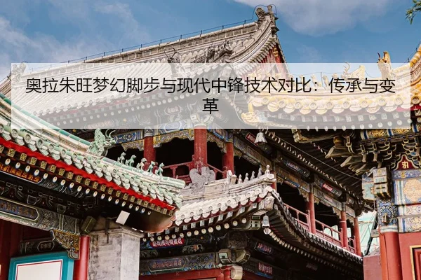 奥拉朱旺梦幻脚步与现代中锋技术对比：传承与变革